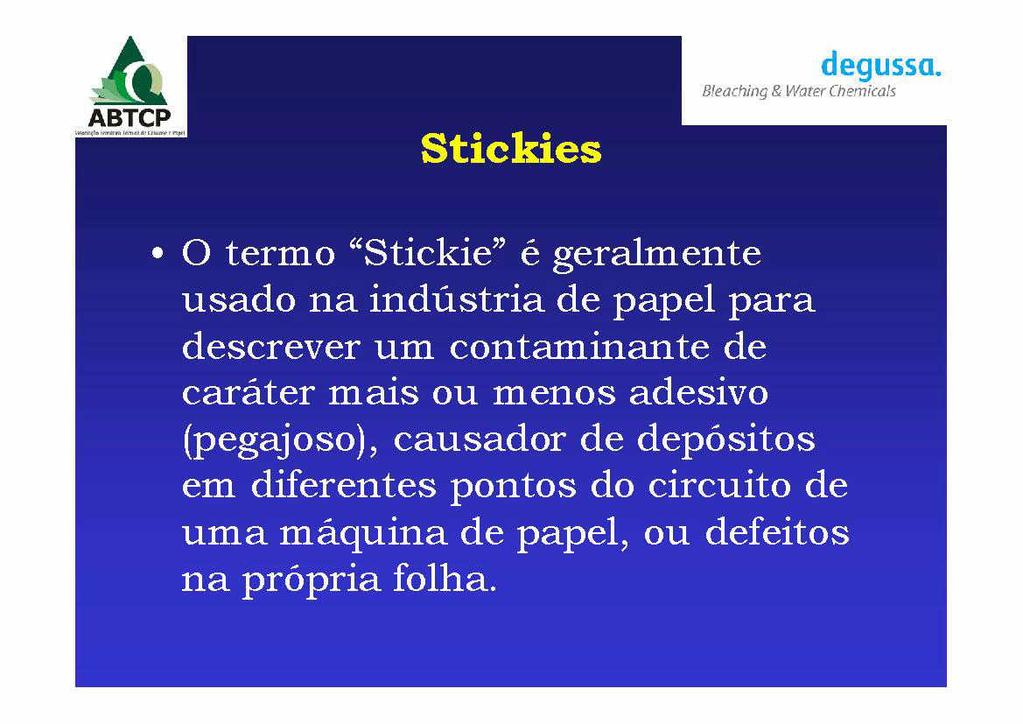 Stickies O termo Stickie e geralmente usado na industria de papel para descrever um contaminante de carater mais ou menos