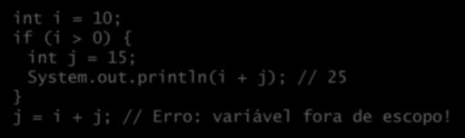 Escopo de variável Variáveis podem ser declaradas em qualquer ponto do programa; O escopo define onde a variável é visível (onde podemos ler/atribuir seu valor); O escopo de uma