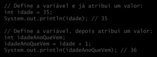 Declaração e uso de variáveis Java funciona como C, com tipagem estática: // Define a variável e já atribui um valor: