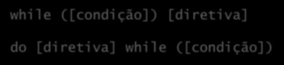 Estrutura de while e do while while ([condição]) [diretiva] do [diretiva] while ([condição]) o [condição]: expressão de