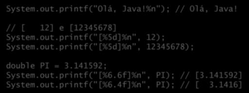 Como funciona o printf Argumentos: o Uma string de formatação, com códigos especiais; o Uma lista de argumentos a serem impressos. Exemplos: System.out.printf("Olá, Java!%n"); // Olá, Java!