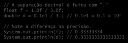 Tipos primitivos reais Também conhecido como ponto flutuante. Tipo Tamanho Alcance float 4 bytes aprox. ±3.402823 E+38F double 8 bytes aprox. ±1.