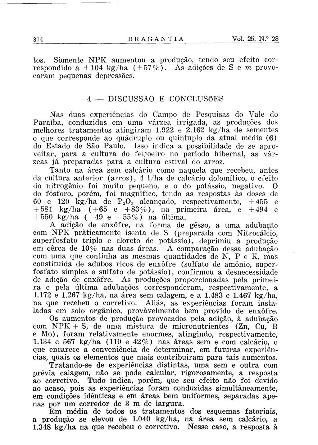 tos. Somente NPK aumentou a produção, tendo seu efeito correspondido a +104 kg/ha ( + 57%). As adições de S e m provocaram pequenas depressões.