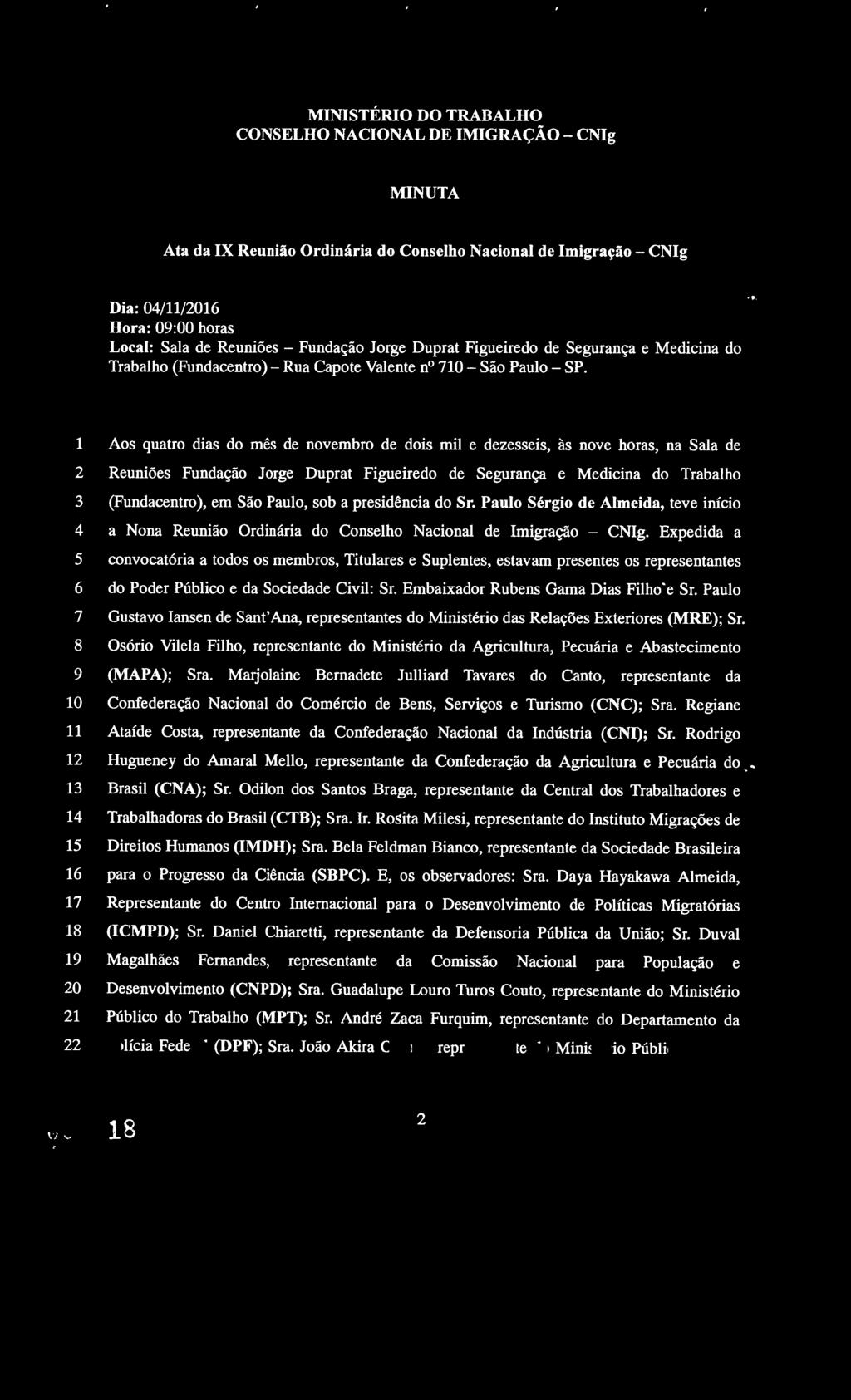 1 Aos quatro dias do mês de novembro de dois mil e dezesseis, às nove horas, na Sala de 2 Reuniões Fundação Jorge Duprat Figueiredo de Segurança e Medicina do Trabalho 3 (Fundacentro), em São Paulo,