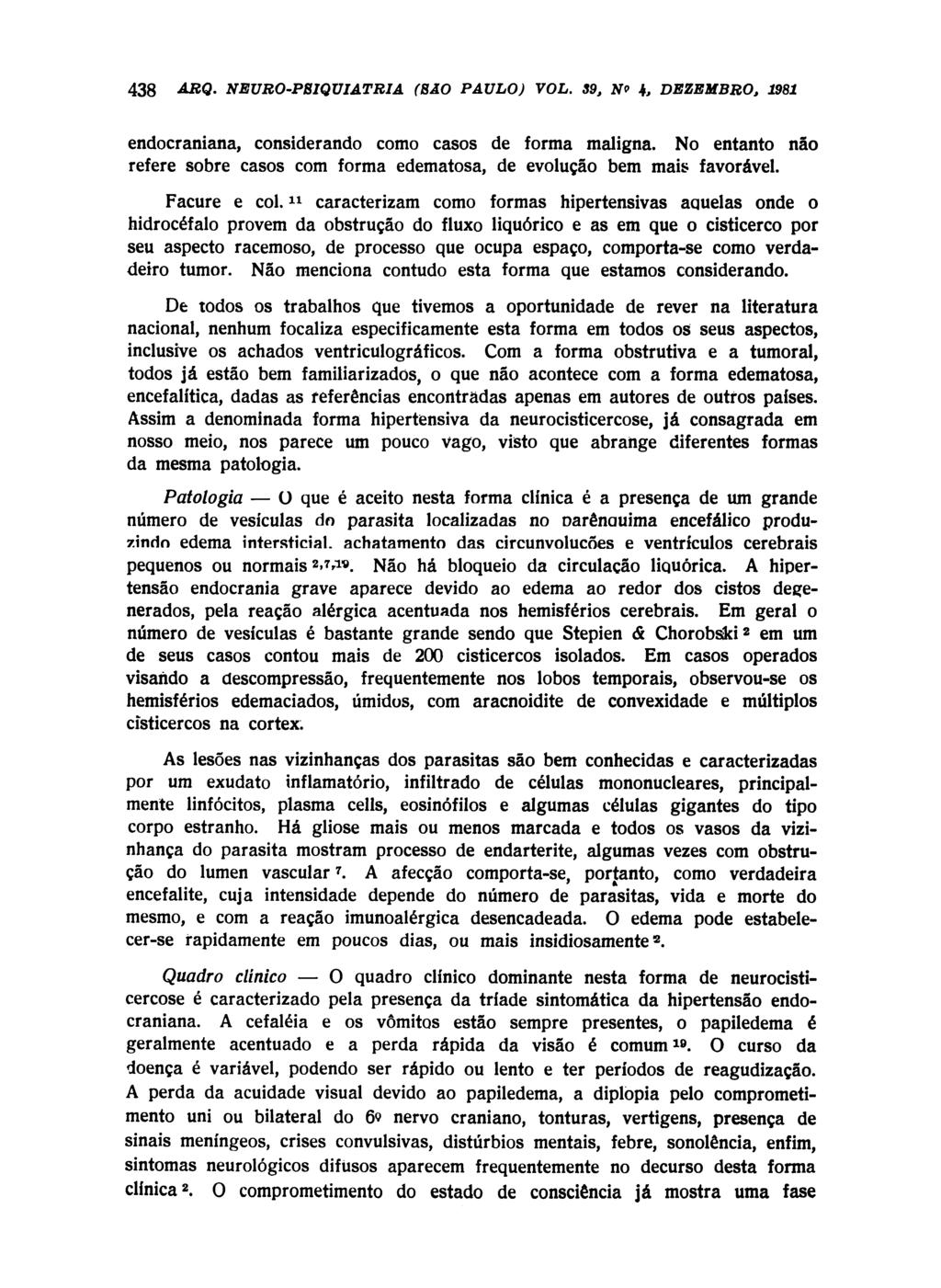 endocraniana, considerando como casos de forma maligna. No entanto não refere sobre casos com forma edematosa, de evolução bem mais favorável. Facure e col.