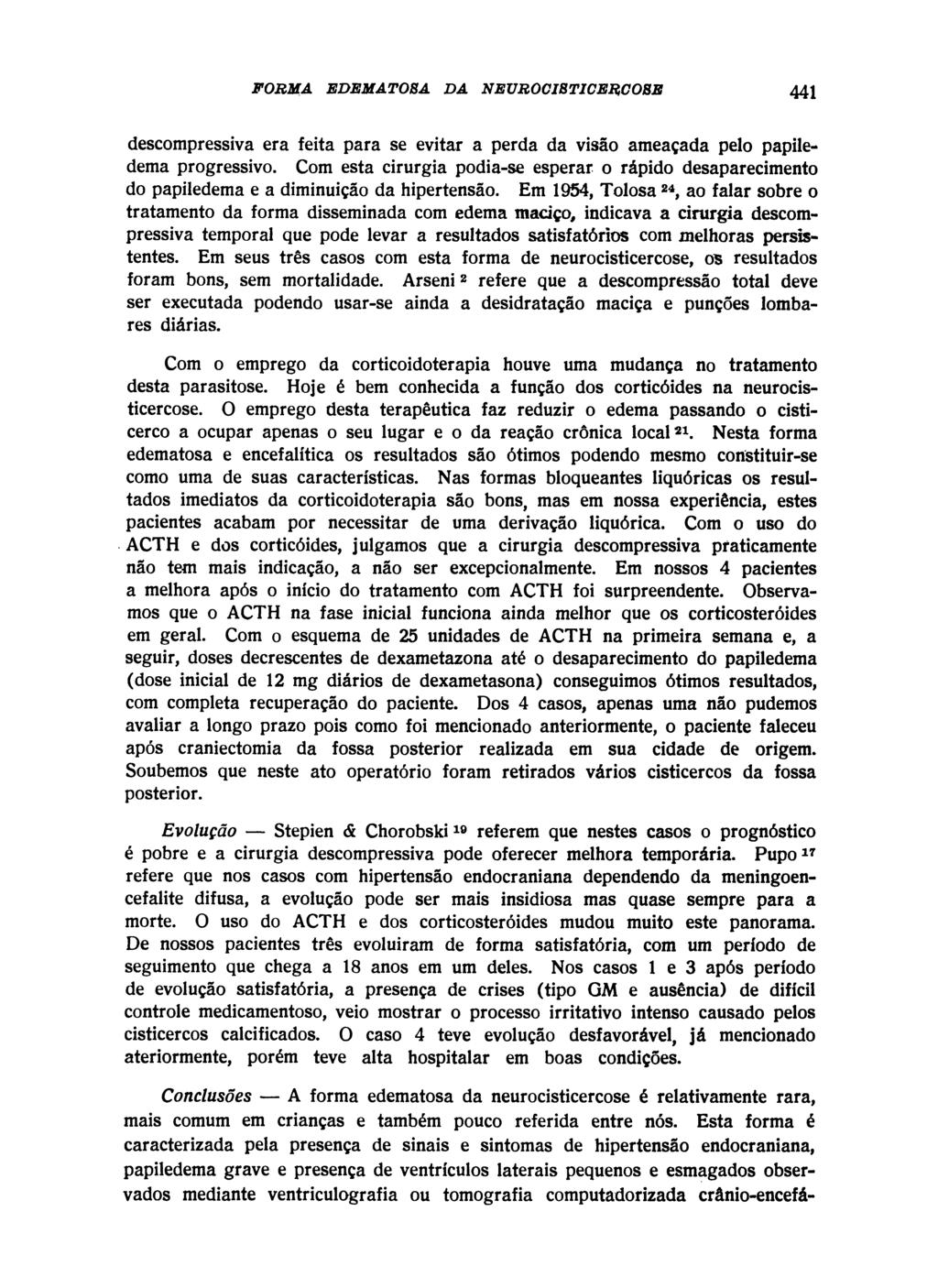 descompressiva era feita para se evitar a perda da visão ameaçada pelo papiledema progressivo. Com esta cirurgia podia-se esperar o rápido desaparecimento do papiledema e a diminuição da hipertensão.