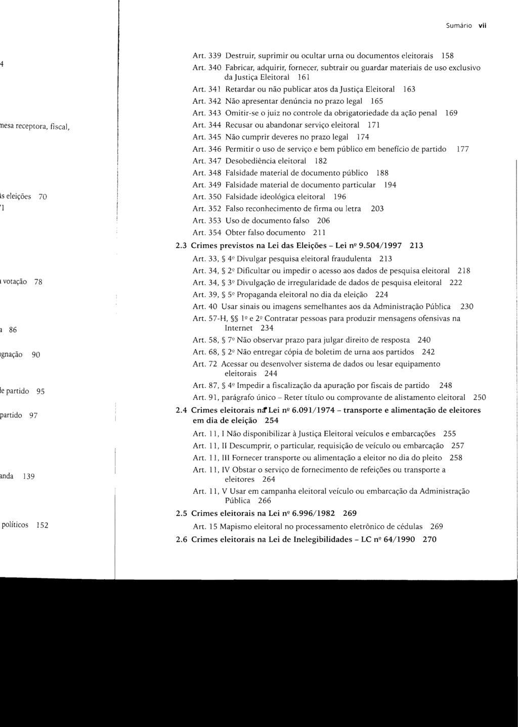 Sumário vii Art. 339 Destruir, suprimir ou ocultar urna ou documentos eleitorais Art. 340 Fabricar, adquirir, da J ustíça Eleitoral 161 Art. 341 Retardar ou não publicar atos da Justiça Eleitoral Art.