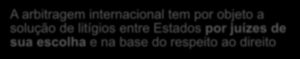 Art. 37 da Convenção de Haia (1907) A arbitragem internacional tem por objeto a solução de litígios