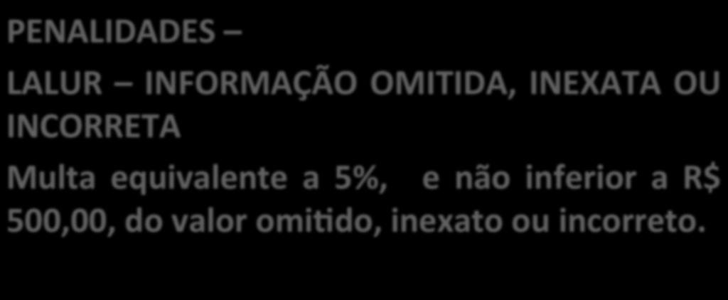 PENALIDADES LALUR INFORMAÇÃO OMITIDA, INEXATA OU INCORRETA Multa equivalente a