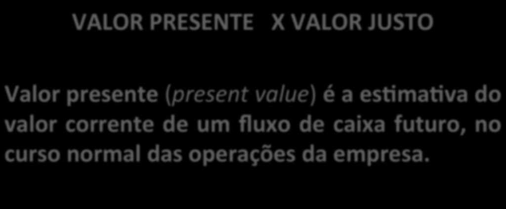 VALOR PRESENTE X VALOR JUSTO Valor presente (present value) é a es_ma_va do valor