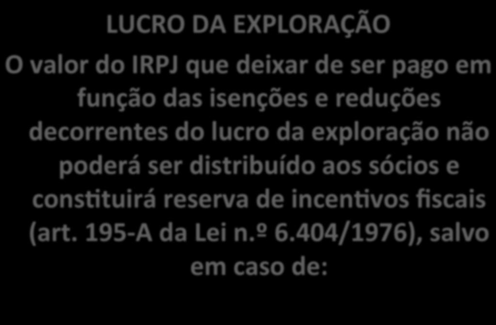 LUCRO DA EXPLORAÇÃO O valor do IRPJ que deixar de ser pago em função das isenções e reduções decorrentes do lucro da exploração não