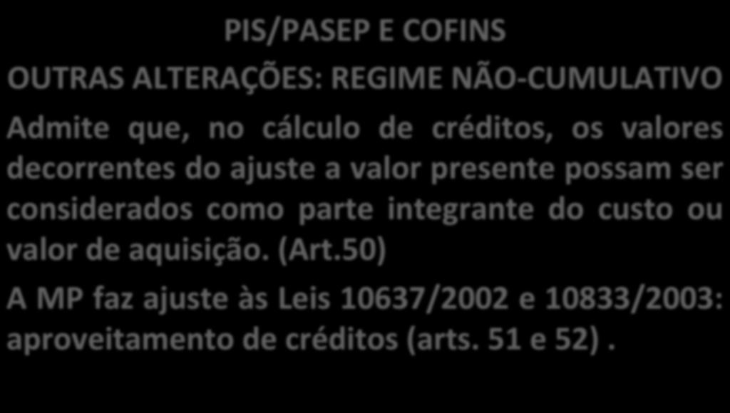 PIS/PASEP E COFINS OUTRAS ALTERAÇÕES: REGIME NÃO- CUMULATIVO Admite que, no cálculo de créditos, os valores decorrentes do ajuste a valor presente possam ser