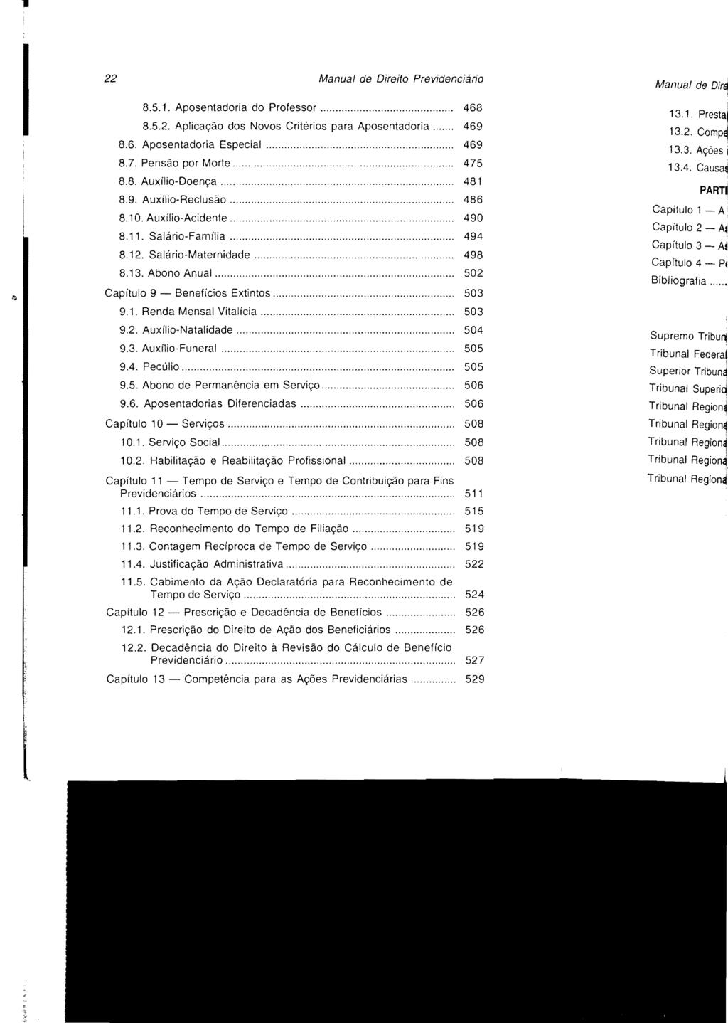 22 Manual de Direito Previdenciário 8.5.1. Aposentadoria do Professor... 468 8.5.2. Aplicação dos Novos Critérios para Aposentadoria... 469 8.6. Aposentadoria Especial............... 469 8.7.