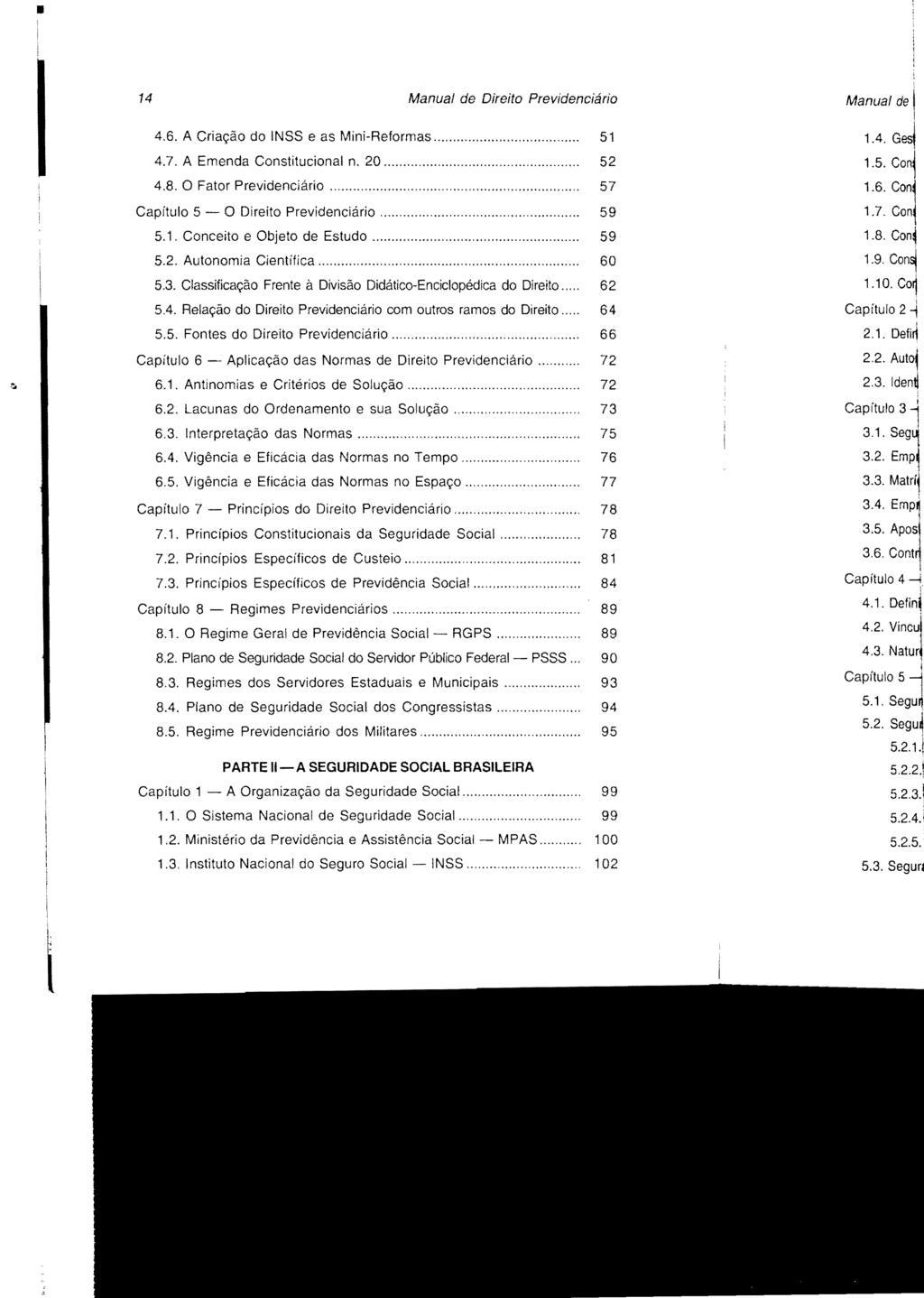 14 Manual de Direito Previdenciário 4.6. A Criação do INSS e as Mini-Reformas... 51 4.7. A Emenda Constitucional n. 20... 52 4.8. O Fator Previdenciário... 57 Capítulo 5 - O Direito Previdenciário.