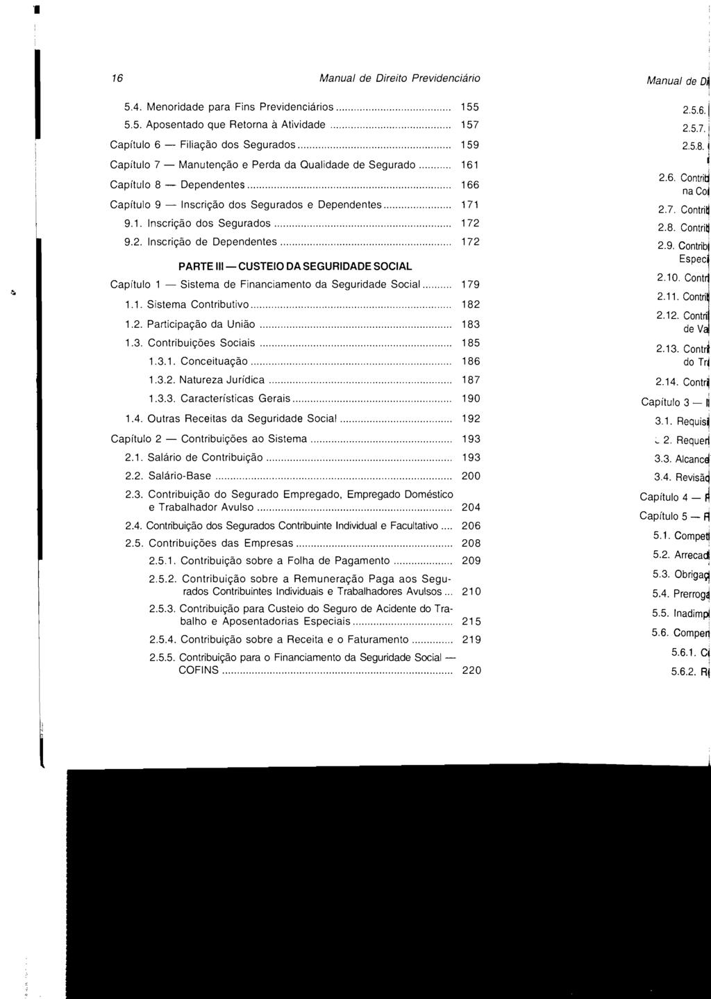 16 Manual de Direito Previdenciário 5.4. Menoridade para Fins Previdenciários... 155 5.5. Aposentado que Retorna à Atividade... 157 Capítulo 6 - Filiação dos Segurados.