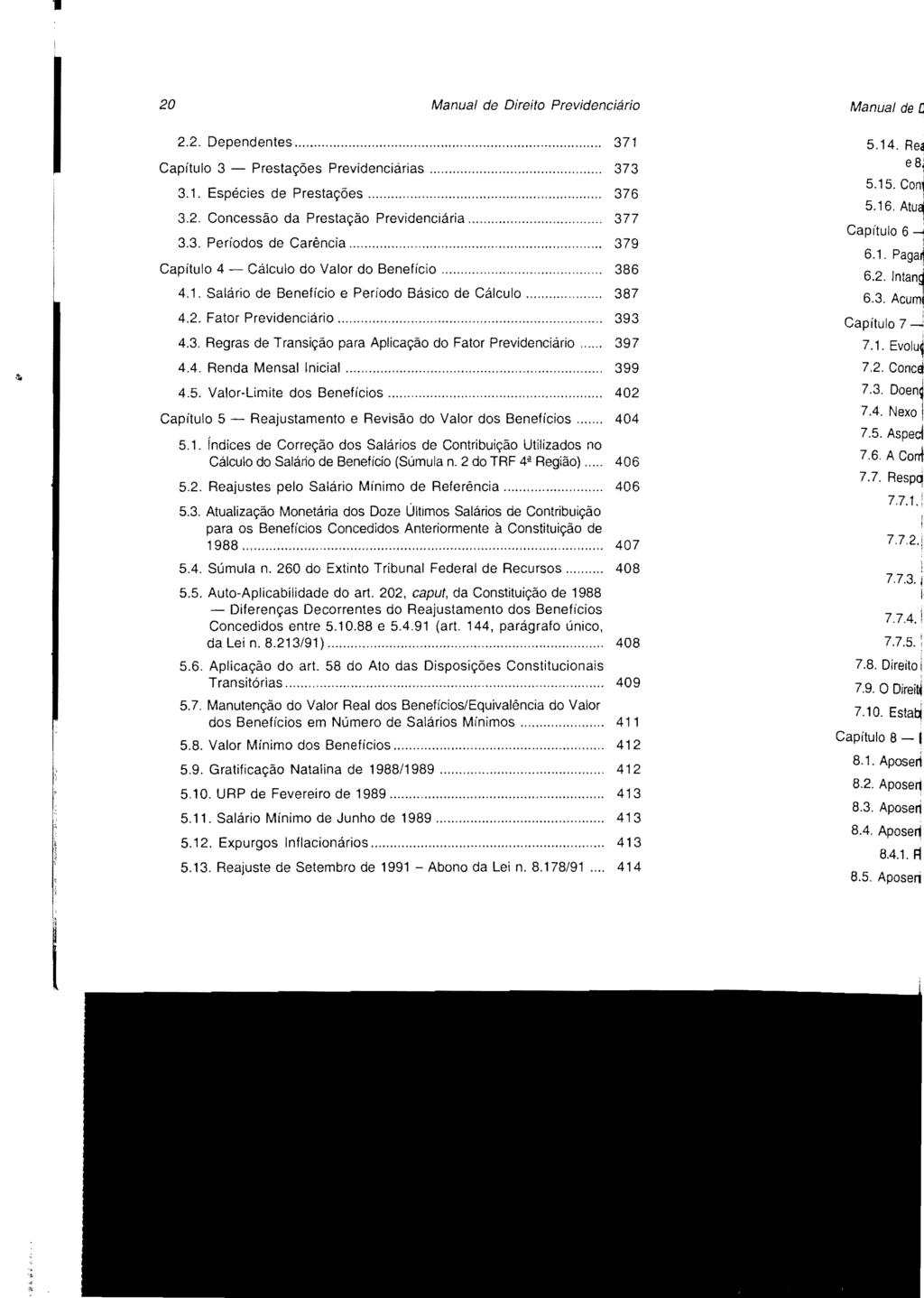 20 Manual de Direito Previdenciário 2.2. Dependentes... 371 Capítulo 3 - Prestações Previdenciárias... 373 3.1. Espécies de Prestações... 376 3.2. Concessão da Prestação Previdenciária... 377 3.3. Períodos de Carência.