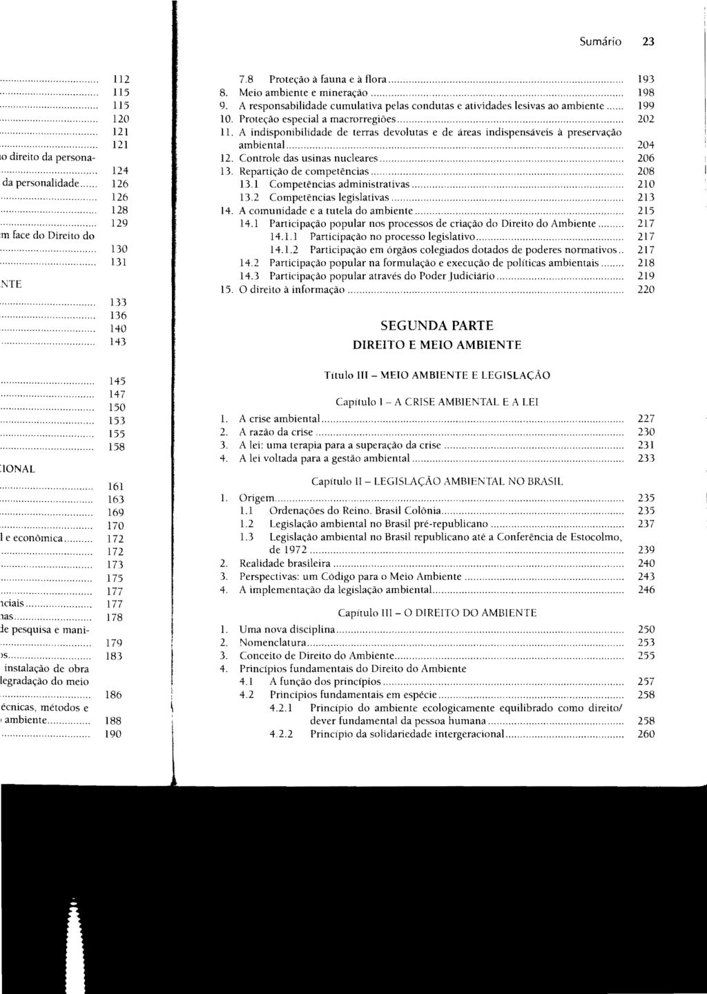 Sumário 23 7.8 Proteção à fauna e à flora... 193 8. Meio ambiente e mineração... 198 9. A responsabilidade cumulativa pelas condutas e atividades lesivas ao ambiente... 199 10.