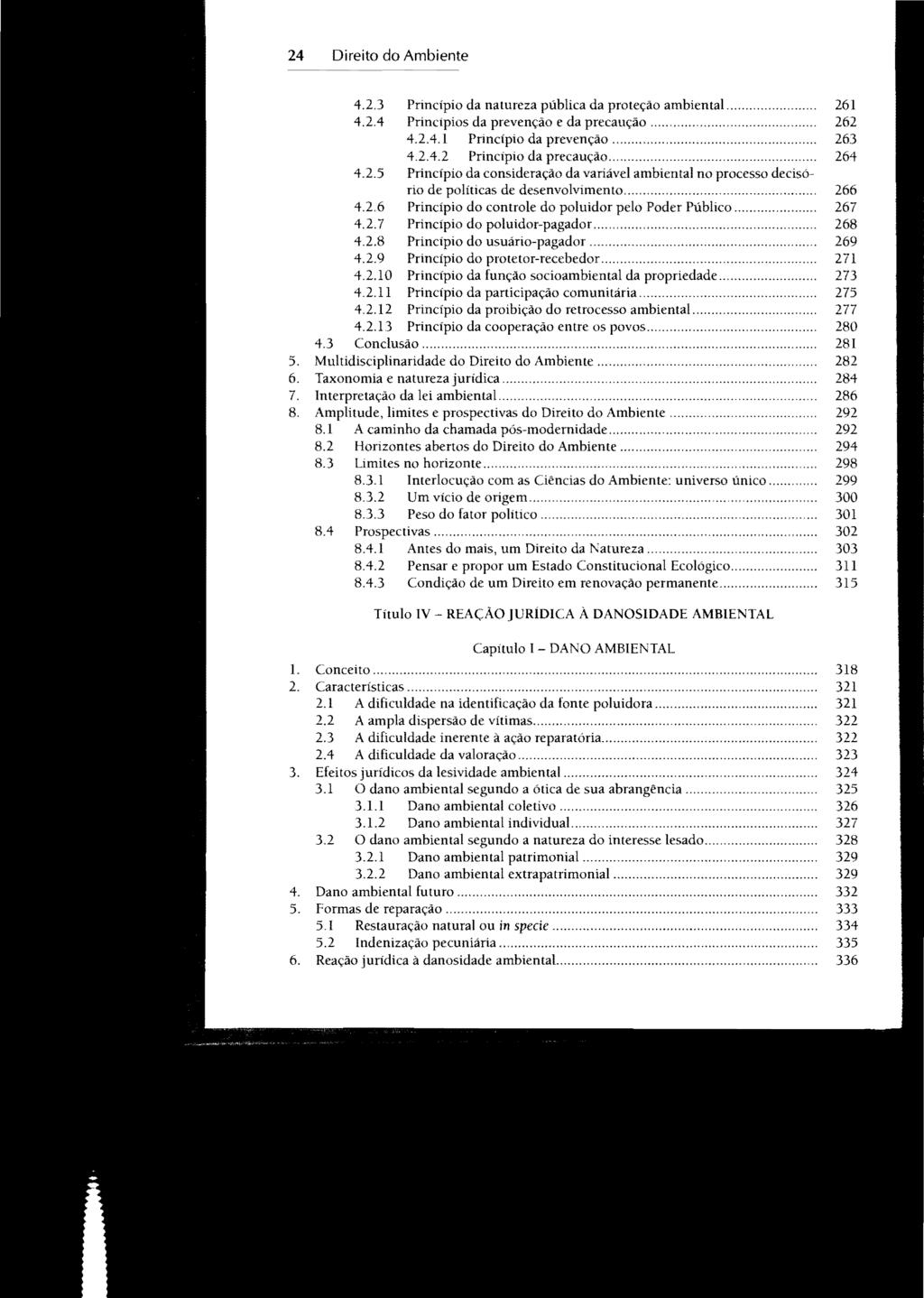 24 Direito do Ambiente 4.2.3 Princípio da natureza pública da proteção ambienta!... 261 4.2.4 Princípios da prevenção e da precaução... 262 4.2.4.1 Princípio da prevenção................... 263 4.2.4.2 Princípio da precaução.