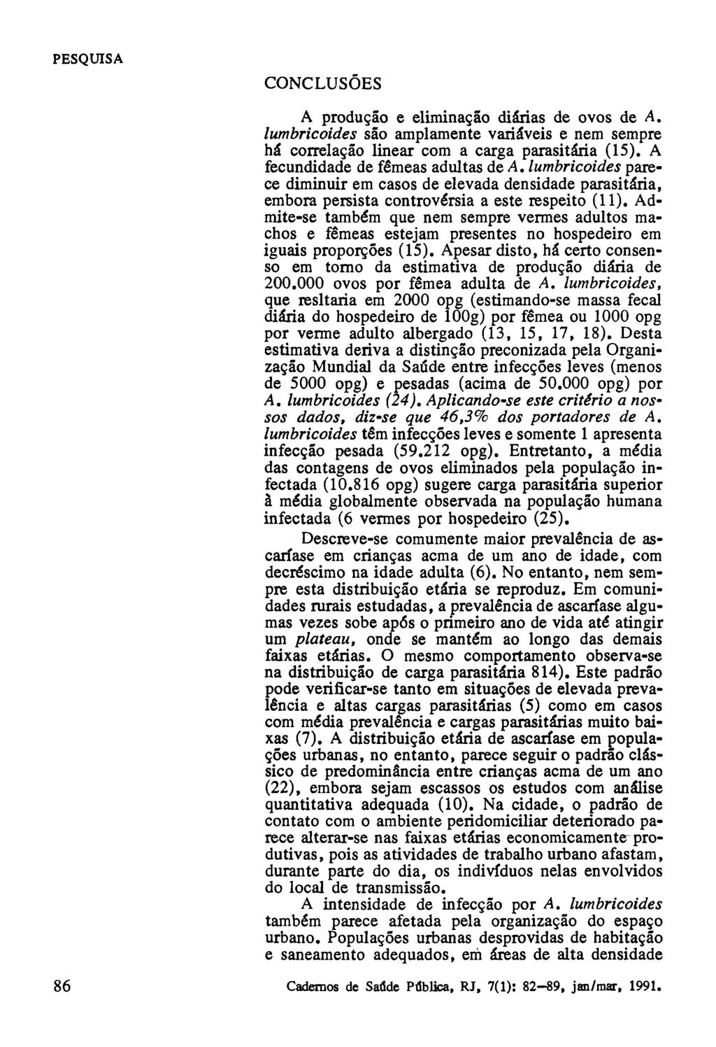 CONCLUSÕES A produção e eliminação diárias de ovos de A. lumbricoides são amplamente variáveis e nem sempre há correlação linear com a carga parasitária (15). A fecundidade de fêmeas adultas de A.