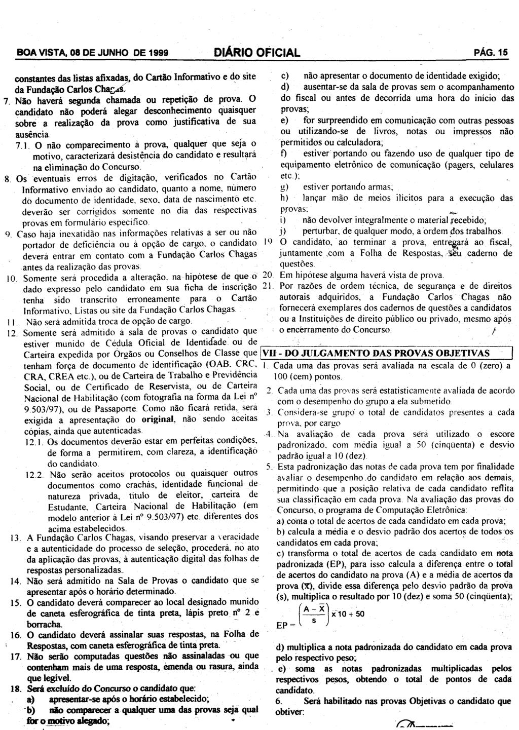 BOA VISTA, 08 DE JUNHO DE 1999 DIÁRIO OFICIAL PAG. 15 constantes das listas afixadas, do Cartão Informativo e do site da Fundação Carlos Chagas: 7. Não haverá segunda chamada ou repetição de prova.