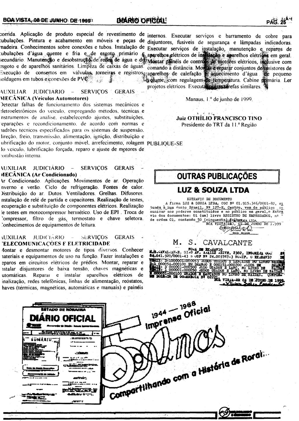 BOA. VISTA, 08 DE JUNHO DE 1999; DfÁRIO OFICrÀL PA< s.át corrida Aplicação de produto especial de revestimento de internos. Executar serviços e barramento de tubulações.