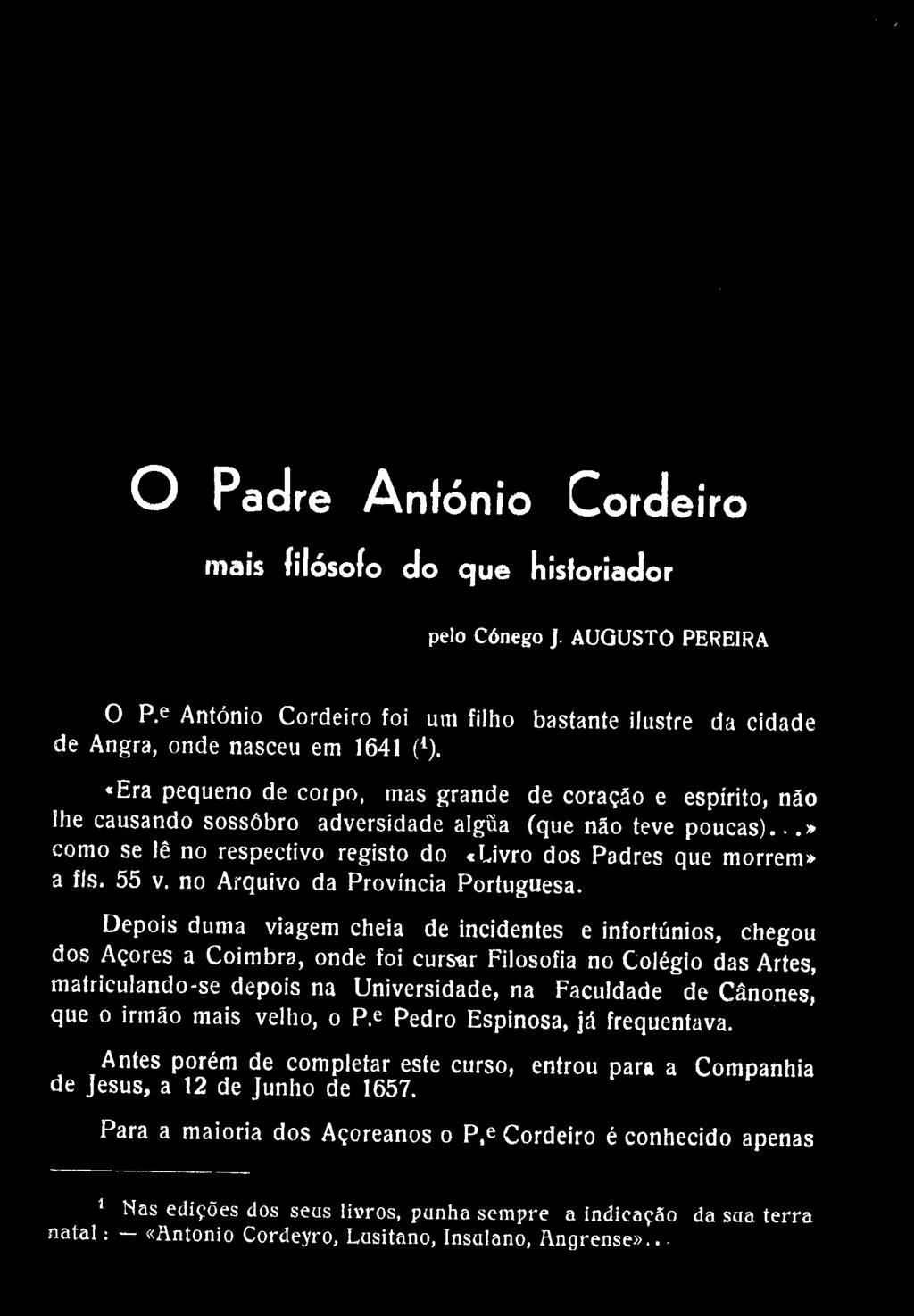 O Padre António Cordeiro mais filósofo do que hisforiador pelo Cónego J. AUGUSTO PEREIRA 0 Re António Cordeiro foi um filho bastante ilustre da cidade de Angra, onde nasceu em 1641 t 1 ).