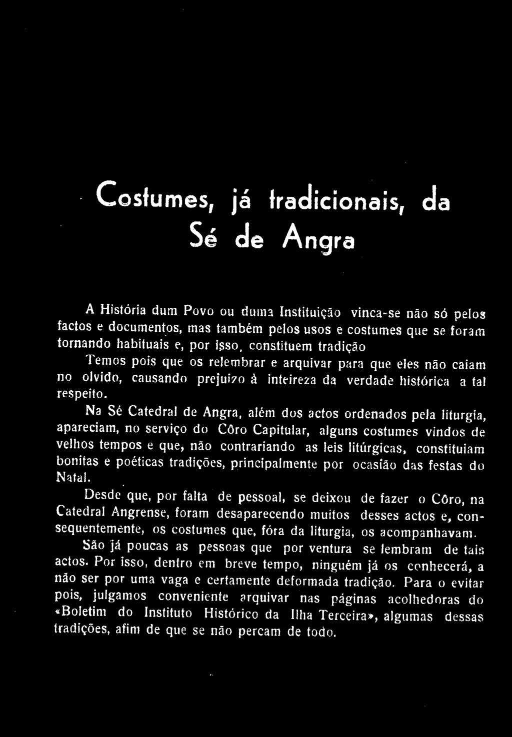 Cosiumes, já tradicionais, da Sé de Angra A História dum Povo ou duma Instituição vinca-se não só pelos factos e documentos, mas também pelos usos e costumes que se foram tornando habituais e, por