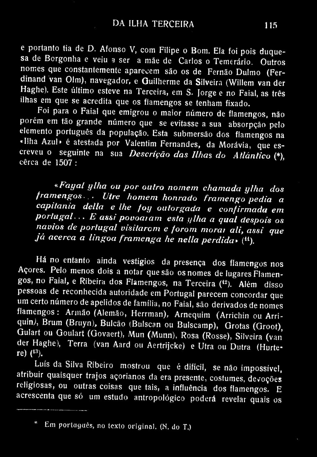 DA ILHA TERCEIRA 115 e portanto tia de D. Afonso V, com Filipe o Bom. Ela foi pois duquesa de Borgonha e veiu a ser a mãe de Carlos o Temerário.