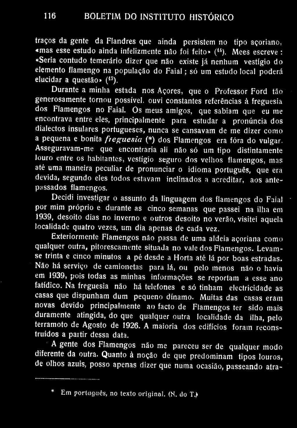 116 BOLETIM DO INSTITUTO HISTÓRICO traços da gente da Flandres que ainda persistem no tipo açoriano, «mas esse estudo ainda infelizmente não foi feito» ( 14 ).