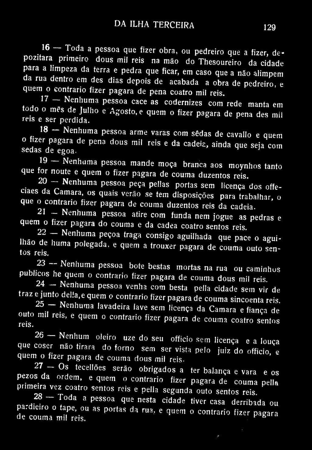 DA ILHA TERCEIRA 129 16 Toda a pessoa que fizer obra, ou pedreiro que a fizer, depozitara primeiro dous mil reis na mão do Thesoureiro da cidade para a limpeza da terra e pedra que ficar, em caso que