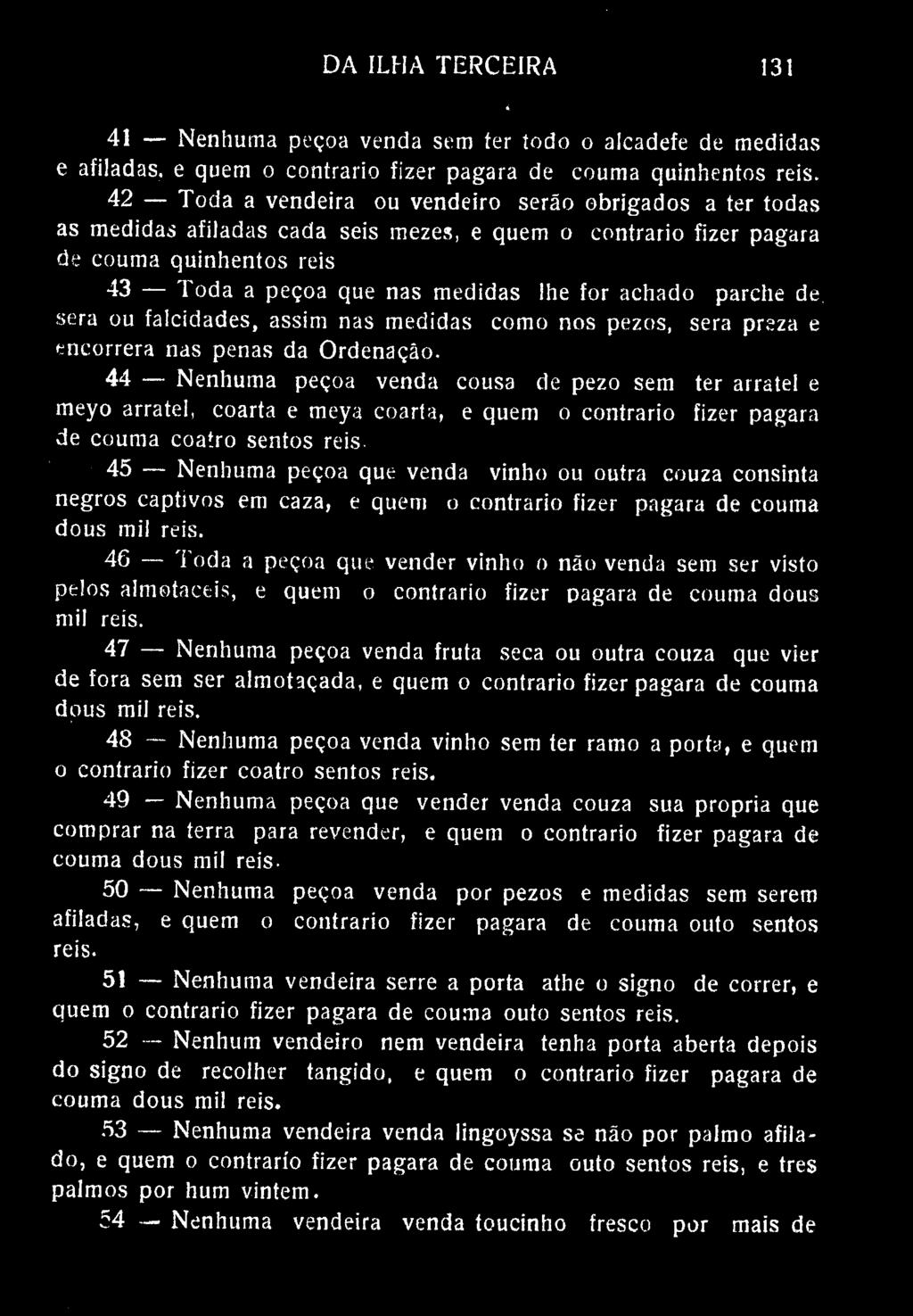 DA ILHA TERCEIRA 131 41 Nenhuma peçoa venda sem ter todo o alcadefe de medidas e afiladas, e quem o contrario fizer pagara de couma quinhentos reis.