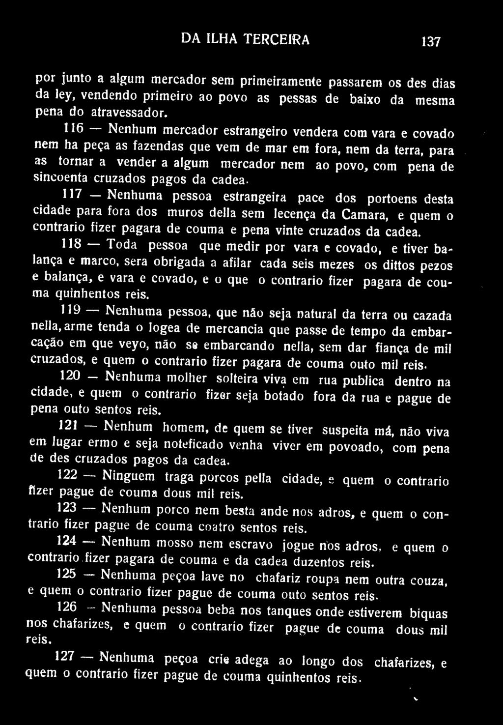 DA ILHA TERCEIRA 137 por junto a algum mercador sem primeiramente passarem os des dias da ley, vendendo primeiro ao povo as pessas de baixo da mesma pena do atravessador.