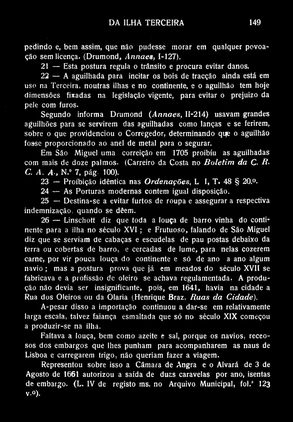 DA ILHA TERCEIRA 149 pedindo e, bem assim, que não pudesse morar em qualquer povoação sem licença. (Drumond, Annaes, 1-127). 21 Esta postura regula o trânsito e procura evitar danos.