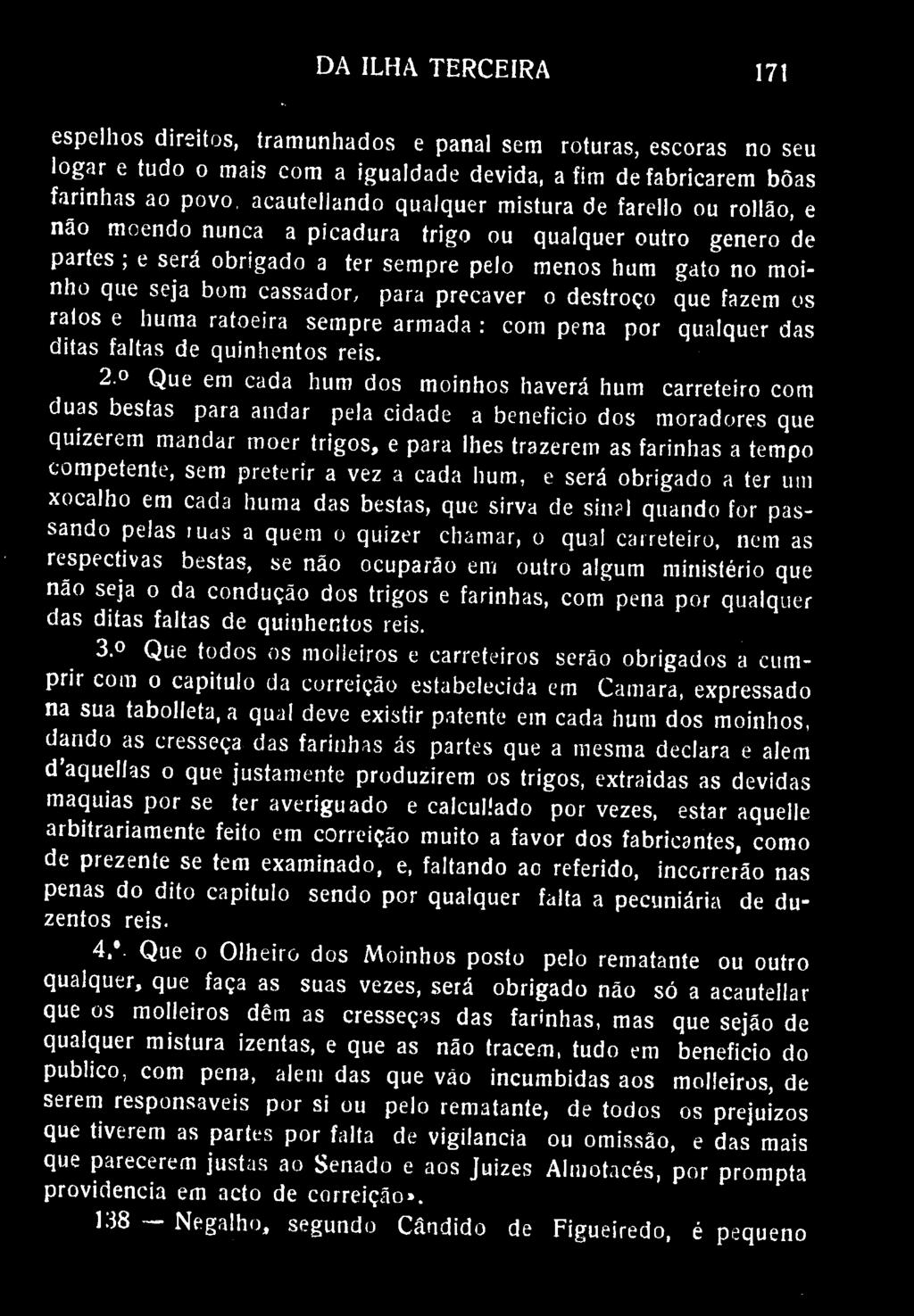 DA ILHA TERCEIRA 171 espelhos direitos, tramunhados e panai sem roturas, escoras no seu logar e tudo o mais com a igualdade devida, afim de fabricarem bôas farinhas ao povo, acautellando qualquer