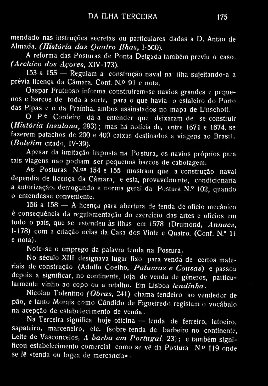 DA ILHA TERCEIRA 175 mendado nas instruções secretas ou particulares dadas a D. Antão de Almada. (História das Quatro Ilhas, 1-500). A reforma das Posturas de Ponta Delgada também previu o caso.