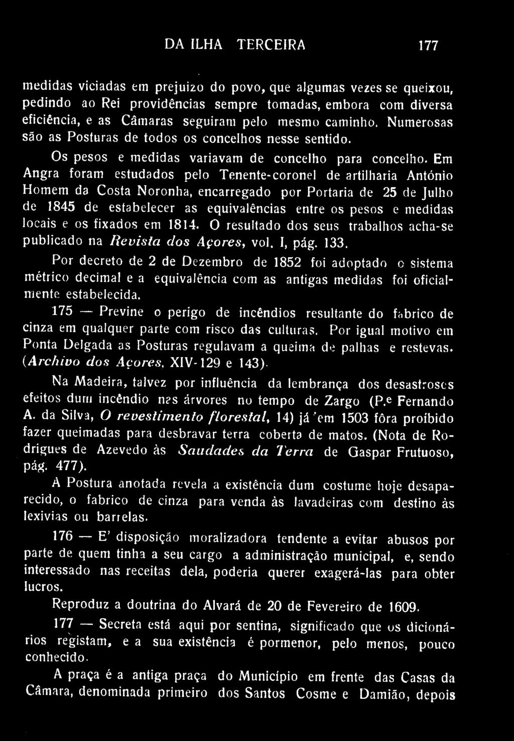 DA ILHA TERCEIRA 177 medidas viciadas em prejuízo do povo, que algumas vezes se queixou, pedindo ao Rei providências sempre tomadas, embora com diversa eficiência, e as Câmaras seguiram pelo mesmo