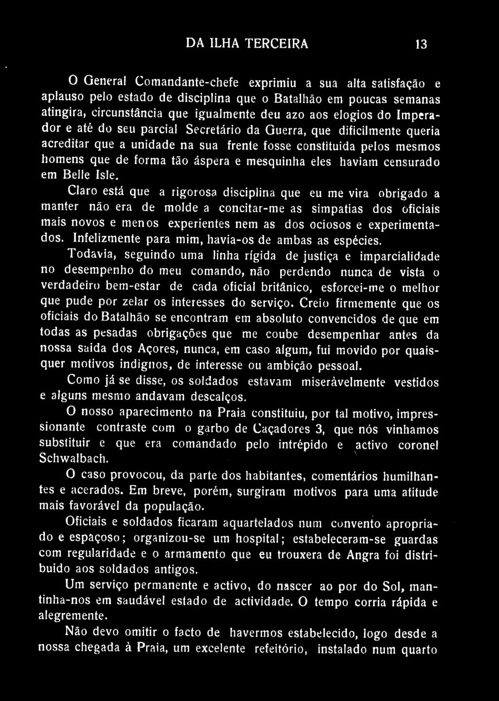 DA ILHA TERCEIRA 13 O General Comandante-chefe exprimiu a sua alta satisfação e aplauso pelo estado de disciplina que o Batalhão em poucas semanas atingira, circunstância que igualmente deu azo aos