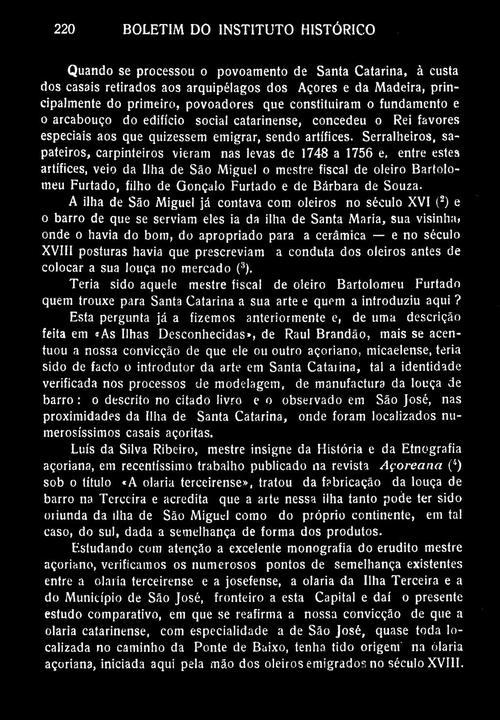 220 BOLETIM DO INSTITUTO HISTÓRICO Quando se processou o povoamento de Santa Catarina, à custa dos casais retirados aos arquipélagos dos Açores e da Madeira, principalmente do primeiro, povoadores