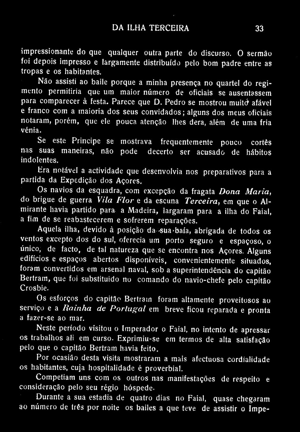 DA ILHA TERCEIRA 33 impressionante do que qualquer outra parte do discurso. O sermão foi depois impresso e largamente distribuído pelo bom padre entre as tropas e os habitantes.