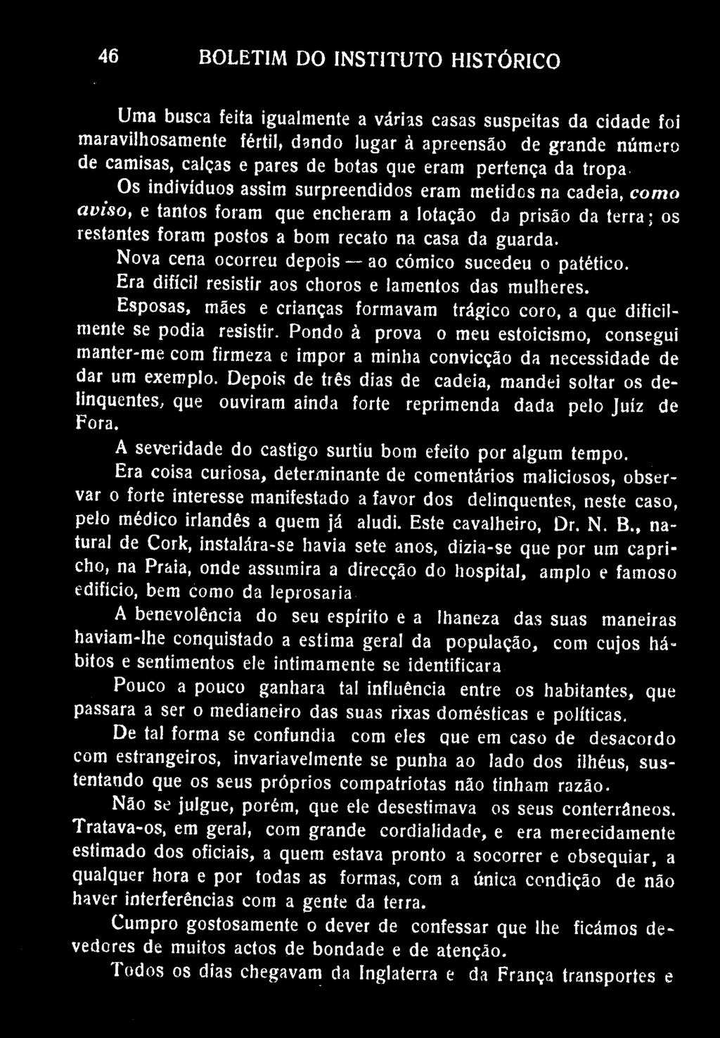 46 BOLETIM DO INSTITUTO HISTÓRICO Uma busca feita igualmente a várias casas suspeitas da cidade foi maravilhosamente fértil, dando lugar à apreensão de grande número de camisas, calças e pares de