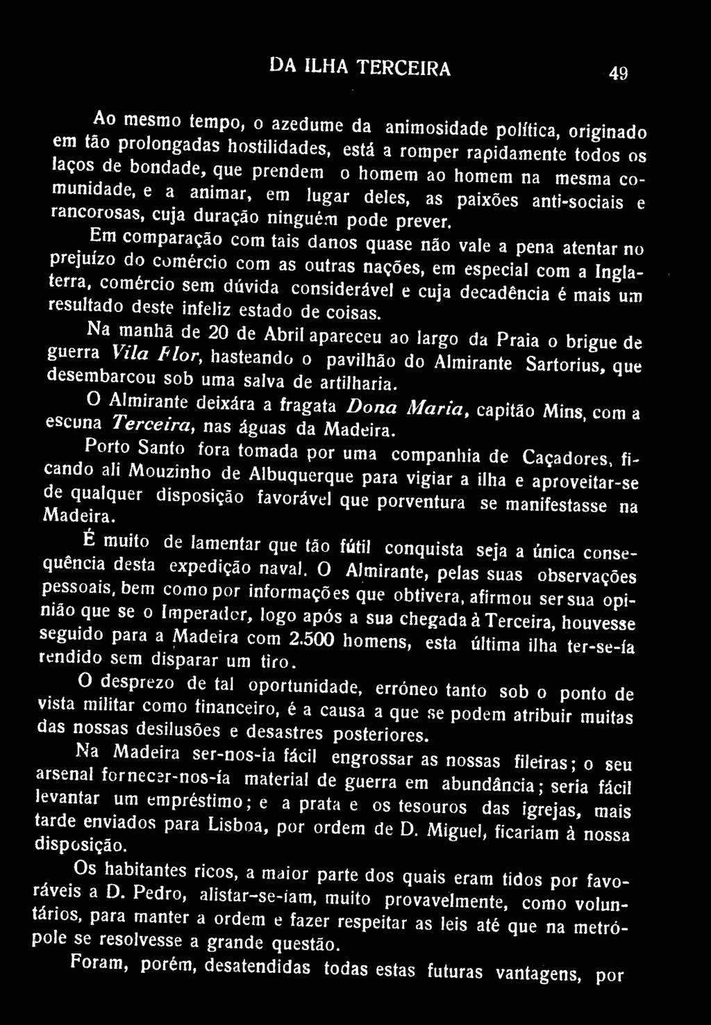 DA ILHA TERCEIRA 49 Ao mesmo tempo, o azedume da animosidade política, originado em tao prolongadas hostilidades, está a romper rapidamente todos os laços de bondade, que prendem o homem ao homem na