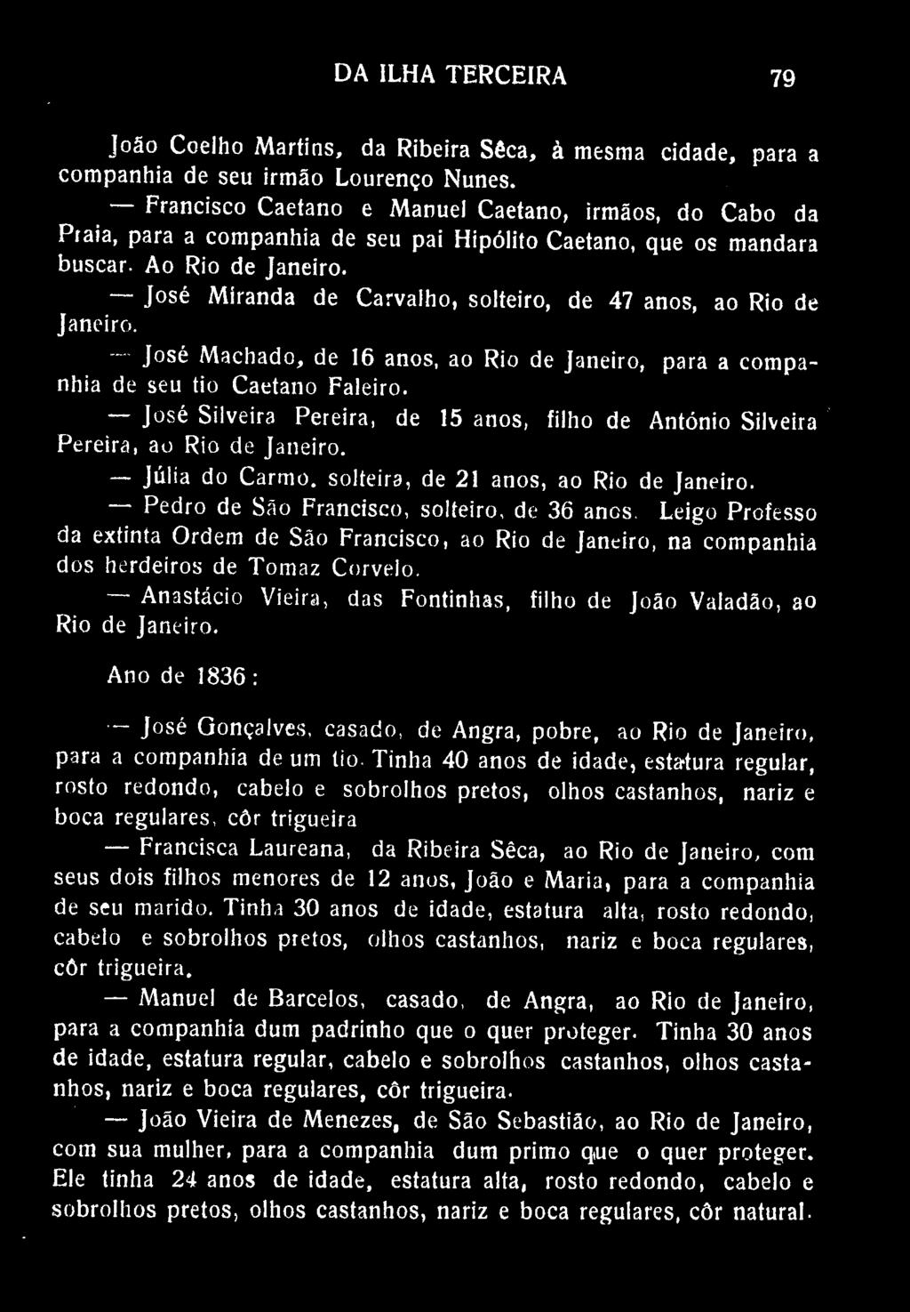 DA ILHA TERCEIRA 79 João Coelho Martins, da Ribeira Sêca, à mesma cidade, para a companhia de seu irmão Lourenço Nunes.