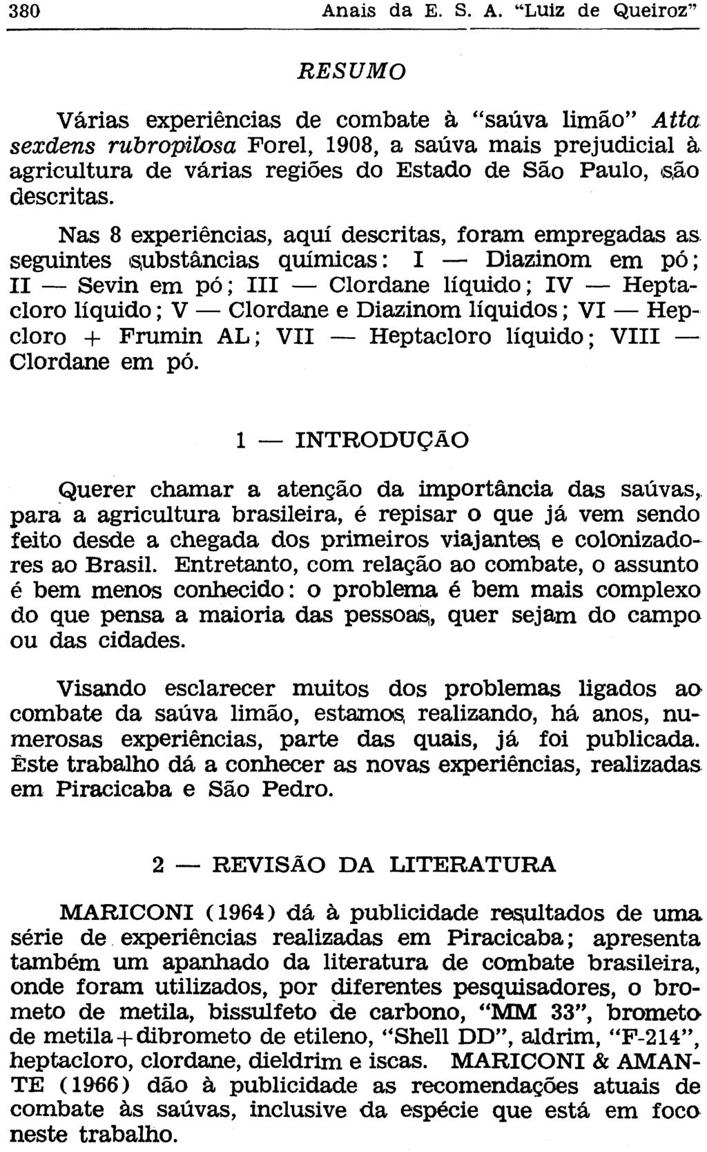 RESUMO Várias experiências de combate à "saúva limão" Atta sexdens rubropitosa Forel, 1908, a saúva mais prejudicial à agricultura de várias regiões do Estado de São Paulo, são descritas.