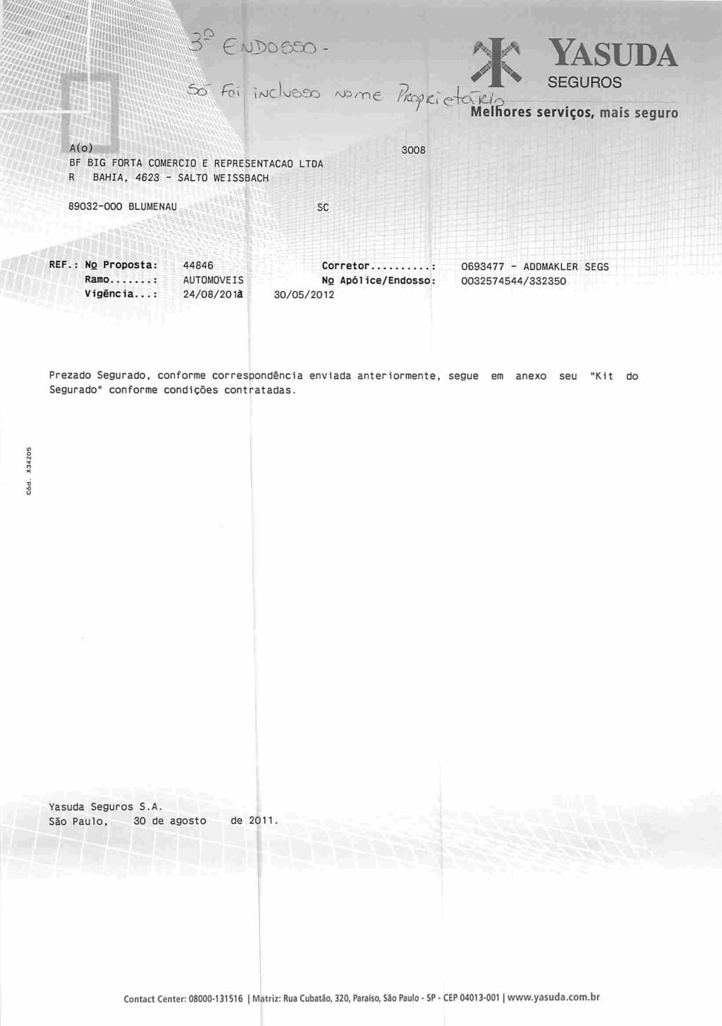 ffis!i *JC Yasuda SEGUROS 7 MelKores serviços, mais seguro A(.o) BF BIG FORTA COMERCIO E REPRESENTAÇÃO LTDA R BAHIA, 4623 - SALTO WEISSBACH 3008 89032-000 BLUMENAU SC REF.