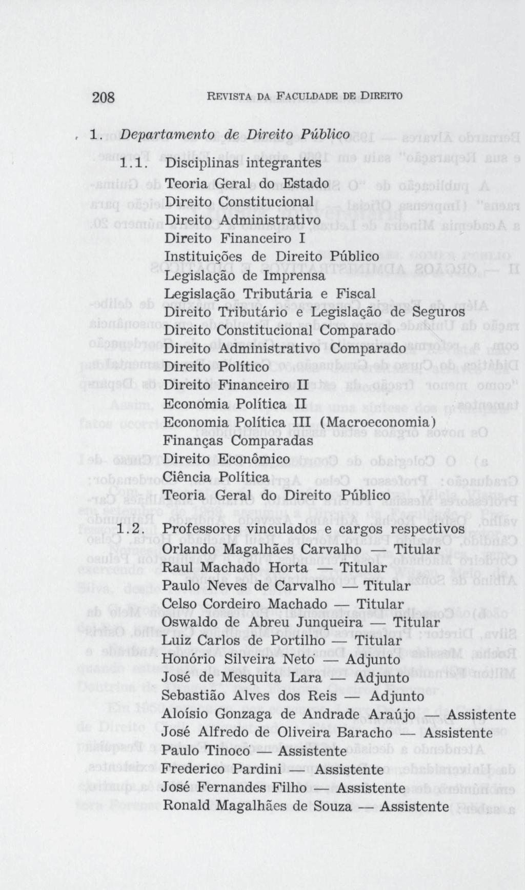 , 1. Departamento de Direito Público 1.1. Disciplinas integrantes Teoria Geral do Estado Direito Constitucional Direito Administrativo Direito Financeiro I Instituições de Direito Público Legislação