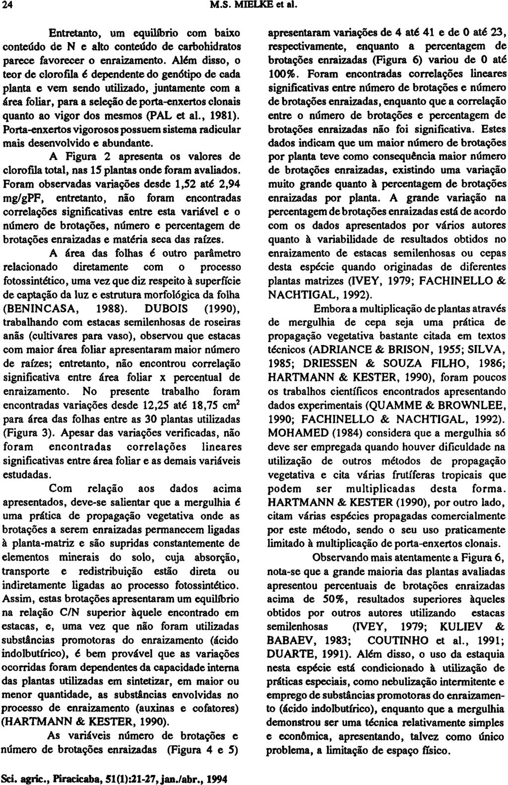 Entretanto, um equilíbrio com baixo conteúdo de N e alto conteúdo de carbohidratos parece favorecer o enraizamento.