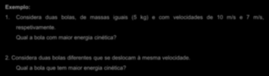 Considera duas bolas, de assas iguais (5 kg) e co velocidades de 10 /s e 7 /s, respetivaente. Qual a bola co aior energia cinética? 2.