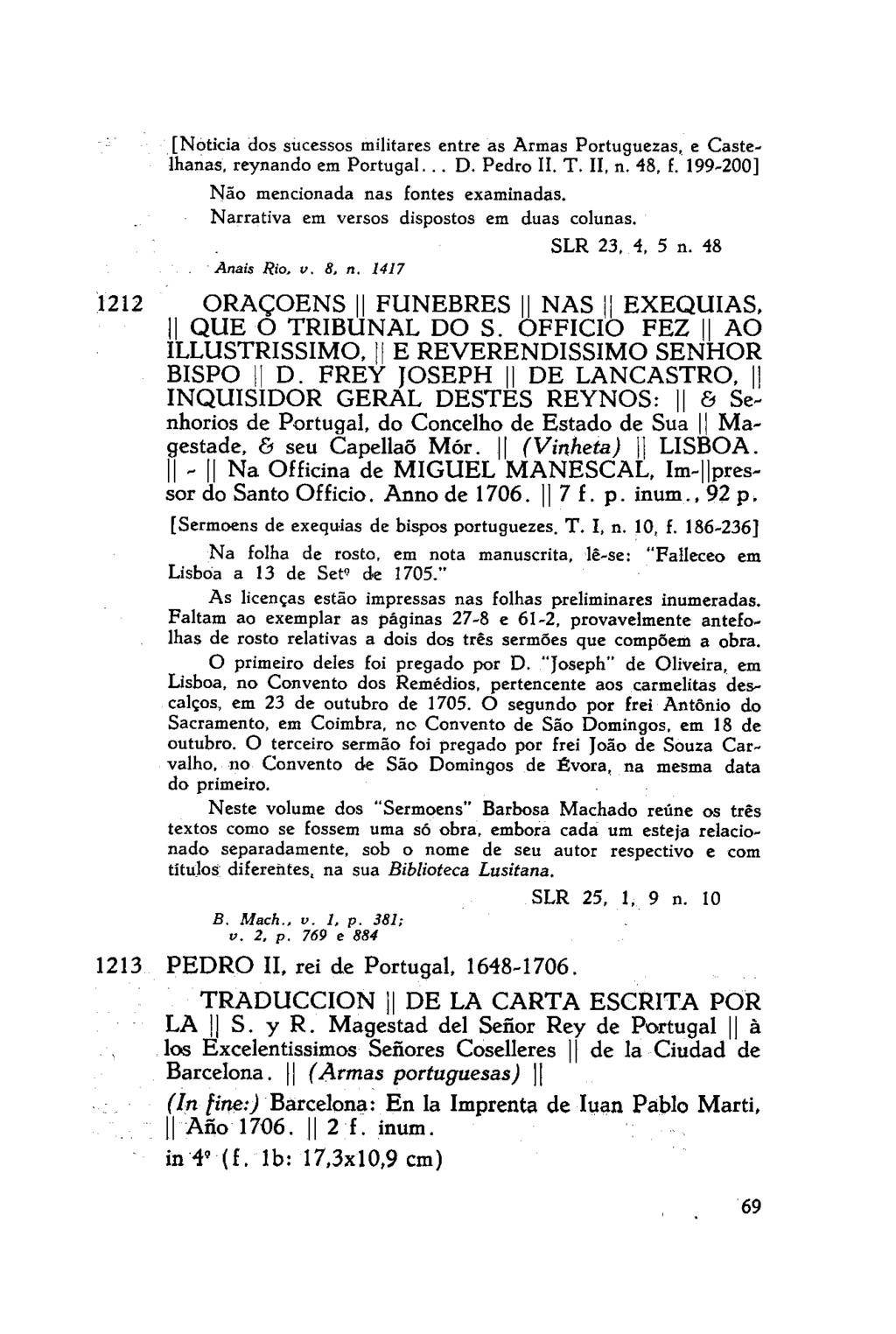 [Noticia dos sucessos militares entre as Armas Portuguezas, e Castelhanas, reynando em Portugal... D. Pedro II. T. II, n. 48, f. 199-200] Não mencionada nas fontes examinadas.