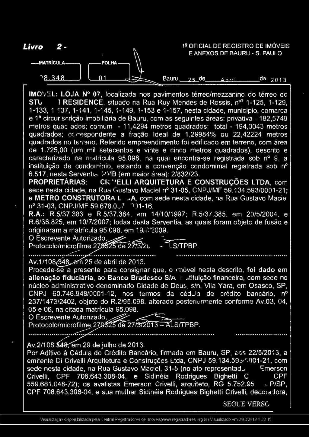 Referido empreendimento foi edificado em terreno, com área de 1. 725,00 (um. mil setecentos e vinte e cinco metros quadrados), descrito e caracterizado na matrícula 95.