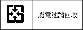 Aviso sobre reciclagem de bateria em Taiwan A EPA de Taiwan exige que as empresas de fabricação de bateria ou de importação, de acordo com o artigo 15 da Lei de disposição de resíduos, indiquem as